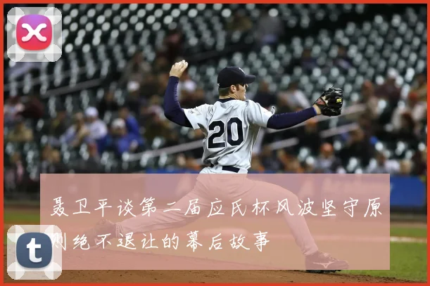 聂卫平谈第二届应氏杯风波坚守原则绝不退让的幕后故事