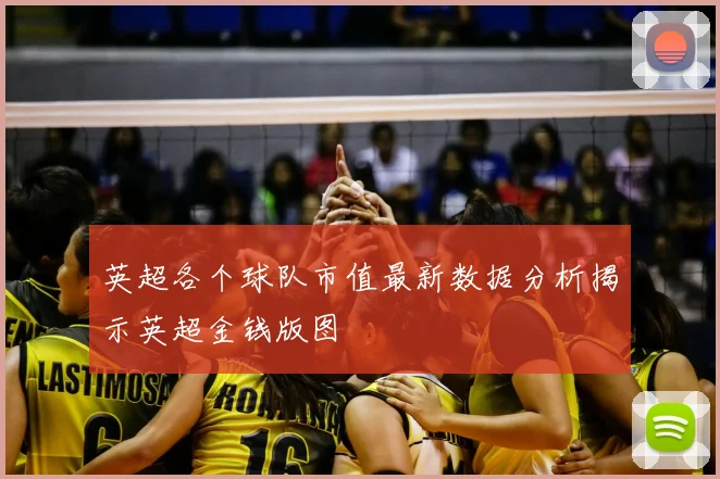 英超各个球队市值最新数据分析揭示英超金钱版图
